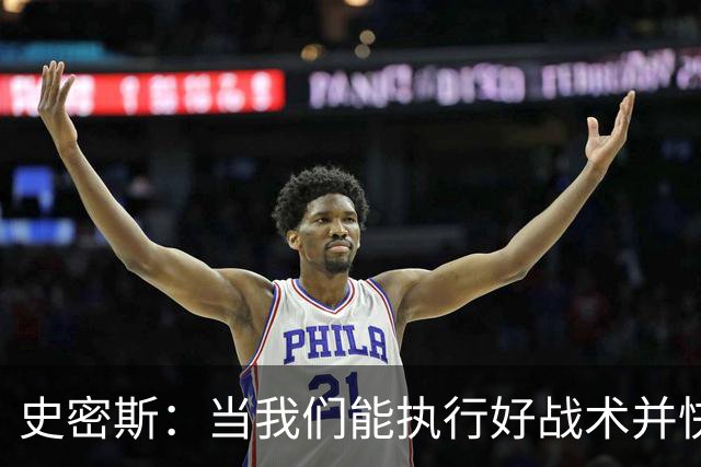 史密斯：当我们能执行好战术并快速进入节奏时 场面看起来就很好