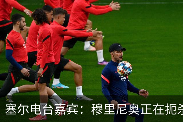 塞尔电台嘉宾：穆里尼奥正在扼杀维尼修斯的个性