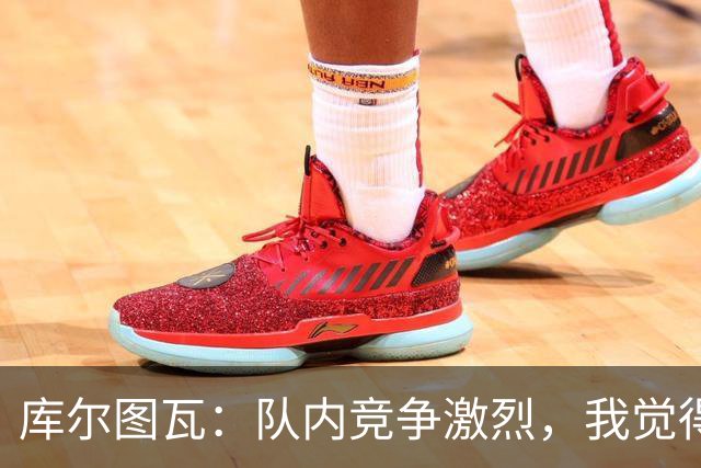 库尔图瓦：队内竞争激烈，我觉得我们都在让彼此变得更好