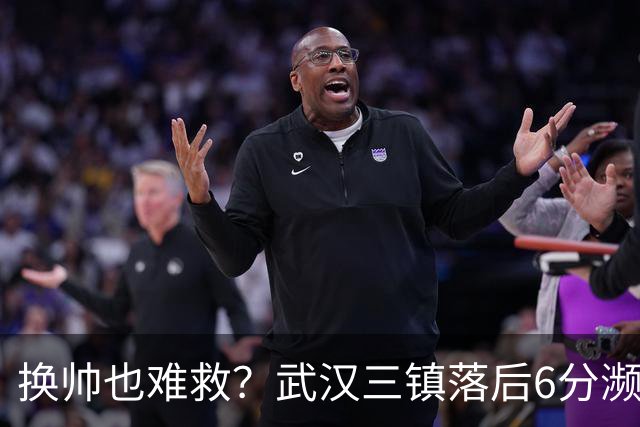 换帅也难救？武汉三镇落后6分濒临降级，邓卓翔接手后率队1平1负